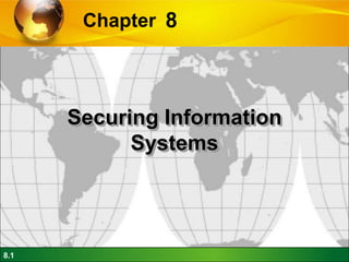 Chapter 8




      Securing Information
            Systems




8.1
 