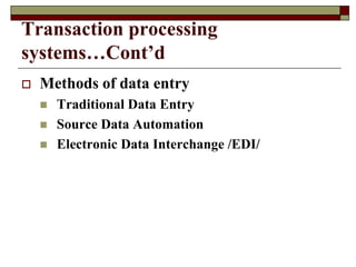 Transaction processing
systems…Cont’d
 Methods of data entry
 Traditional Data Entry
 Source Data Automation
 Electronic Data Interchange /EDI/
 