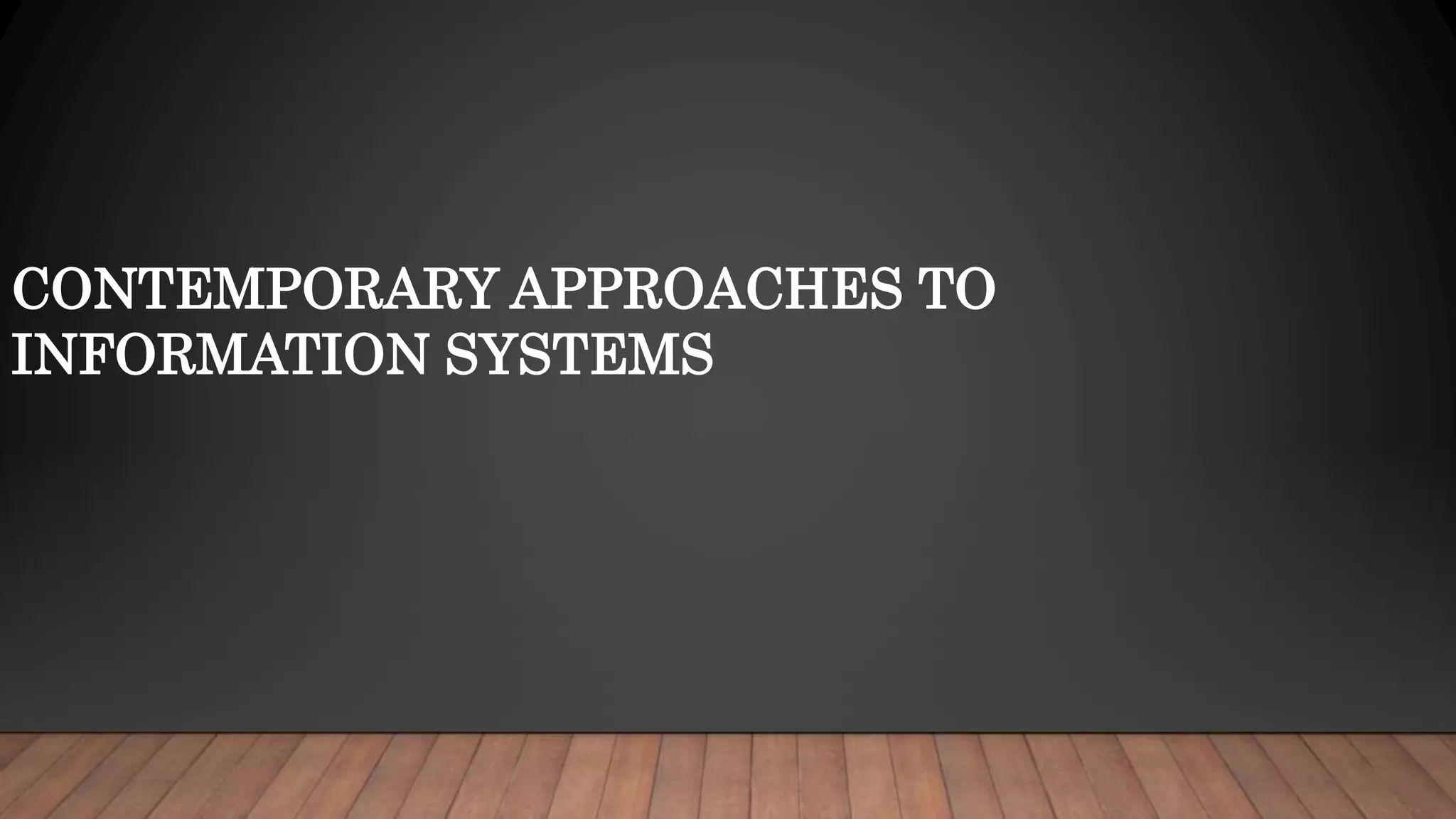 CONTEMPORARY APPROACHES TO
INFORMATION SYSTEMS
 