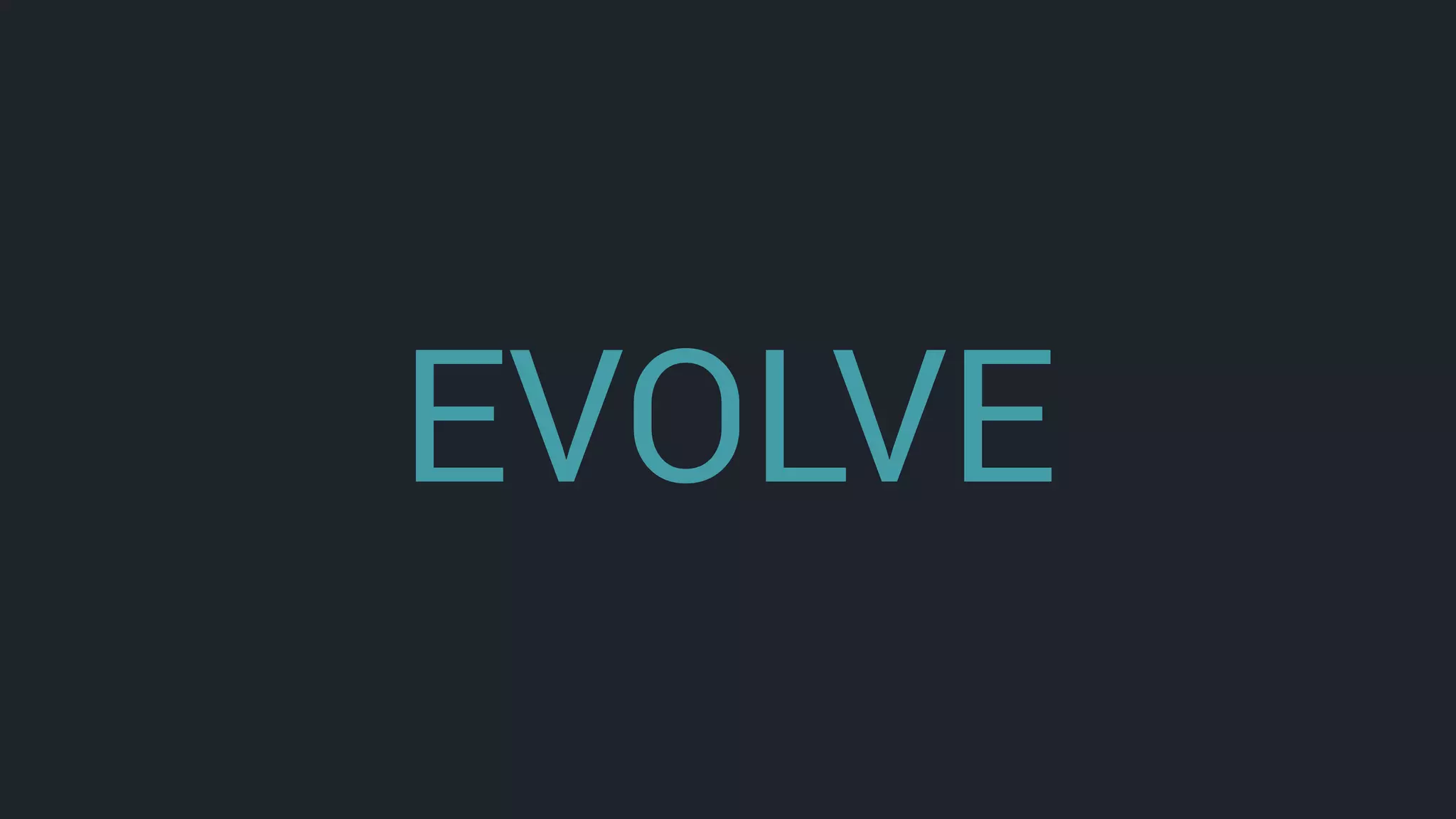 EVOLVE
 