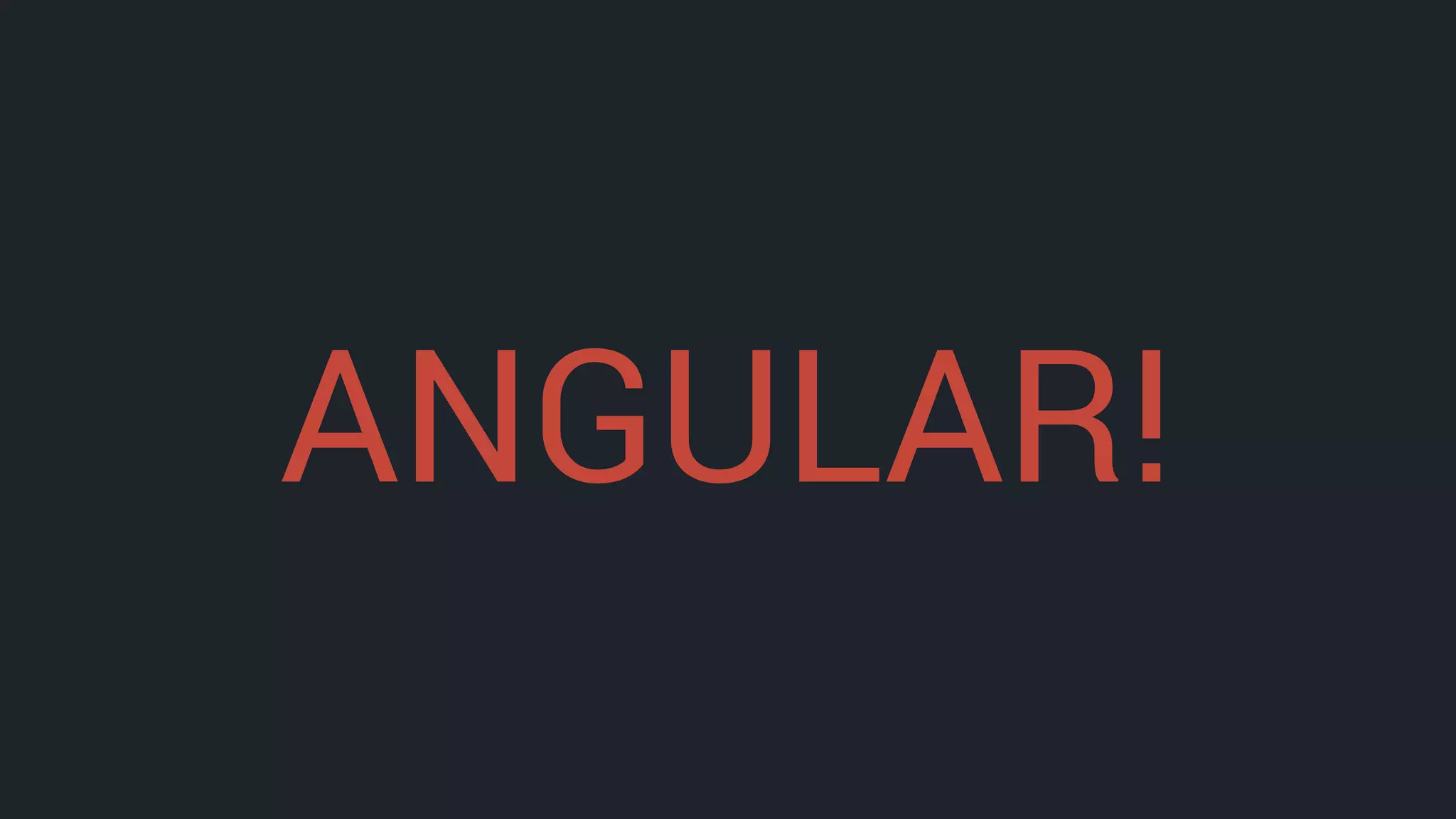 ANGULAR!
 