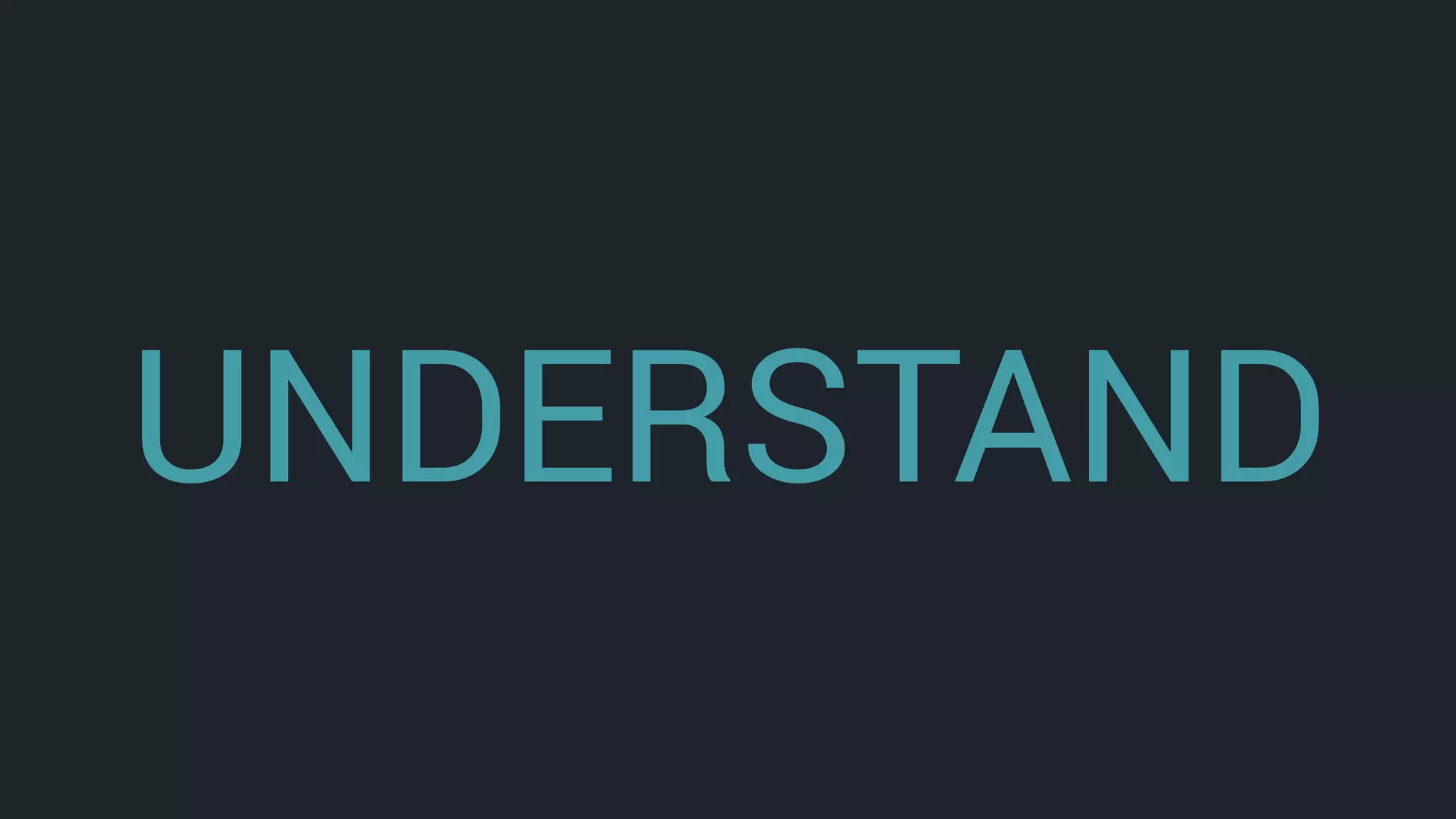 UNDERSTAND
 