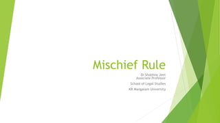 Mischief Rule
Dr.Shobhna Jeet
Associate Professor
School of Legal Studies
KR Mangalam University
 
