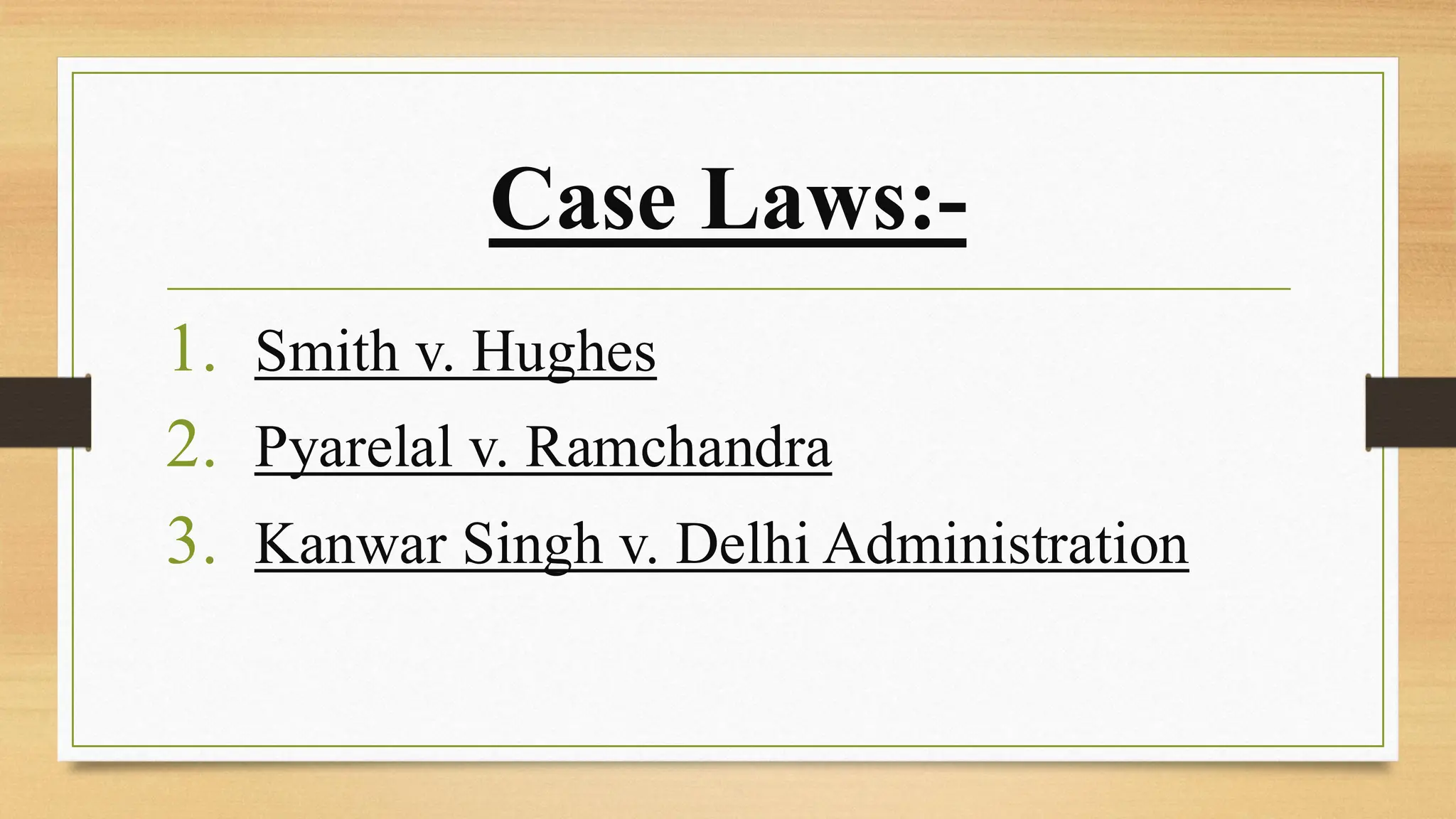 Case Laws:-
1. Smith v. Hughes
2. Pyarelal v. Ramchandra
3. Kanwar Singh v. Delhi Administration
 