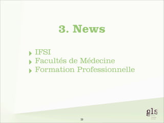 3. News
‣ IFSI
‣ Facultés de Médecine
‣ Formation Professionnelle

23

 