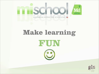Make learning

FUN

 