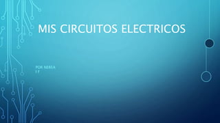 MIS CIRCUITOS ELECTRICOS
POR NEREA
I F
 