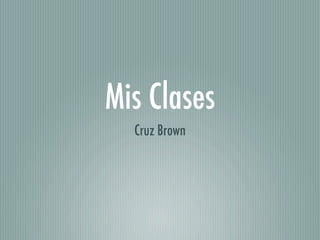 Mis Clases
  Cruz Brown
 