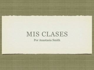 MIS CLASES
 Por Anastasia Smith
 