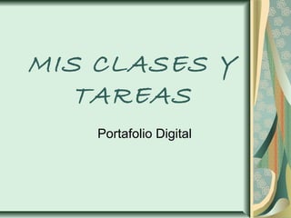 MIS CLASES Y
TAREAS
Portafolio Digital
 