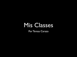 Mis Classes
 Por Teresa Carazo
 