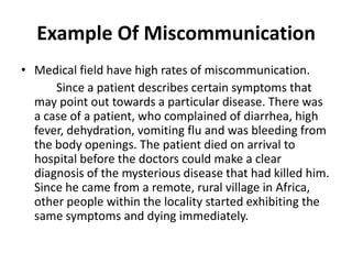 Example Of Miscommunication
• Medical field have high rates of miscommunication.
Since a patient describes certain symptom...