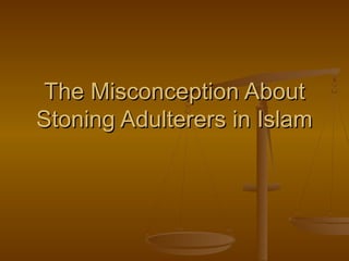 The Misconception About
Stoning Adulterers in Islam
 