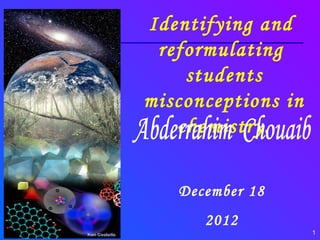 Identifying and
 reformulating
    students
misconceptions in
   chemistry.

   December 18
      2012
                    1
 