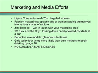 Marketing and Media Efforts <ul><li>Liquor Companies mid-’70s : targeted women </li></ul><ul><li>Fashion magazines: splash...