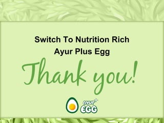Switch To Nutrition Rich
Ayur Plus Egg
 
