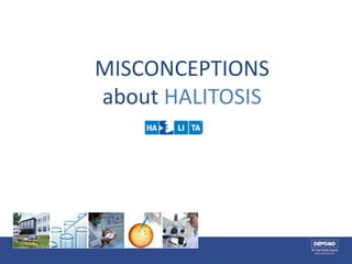 MISCONCEPTIONS
about HALITOSIS
 