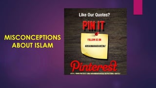 MISCONCEPTIONS
ABOUT ISLAM
 