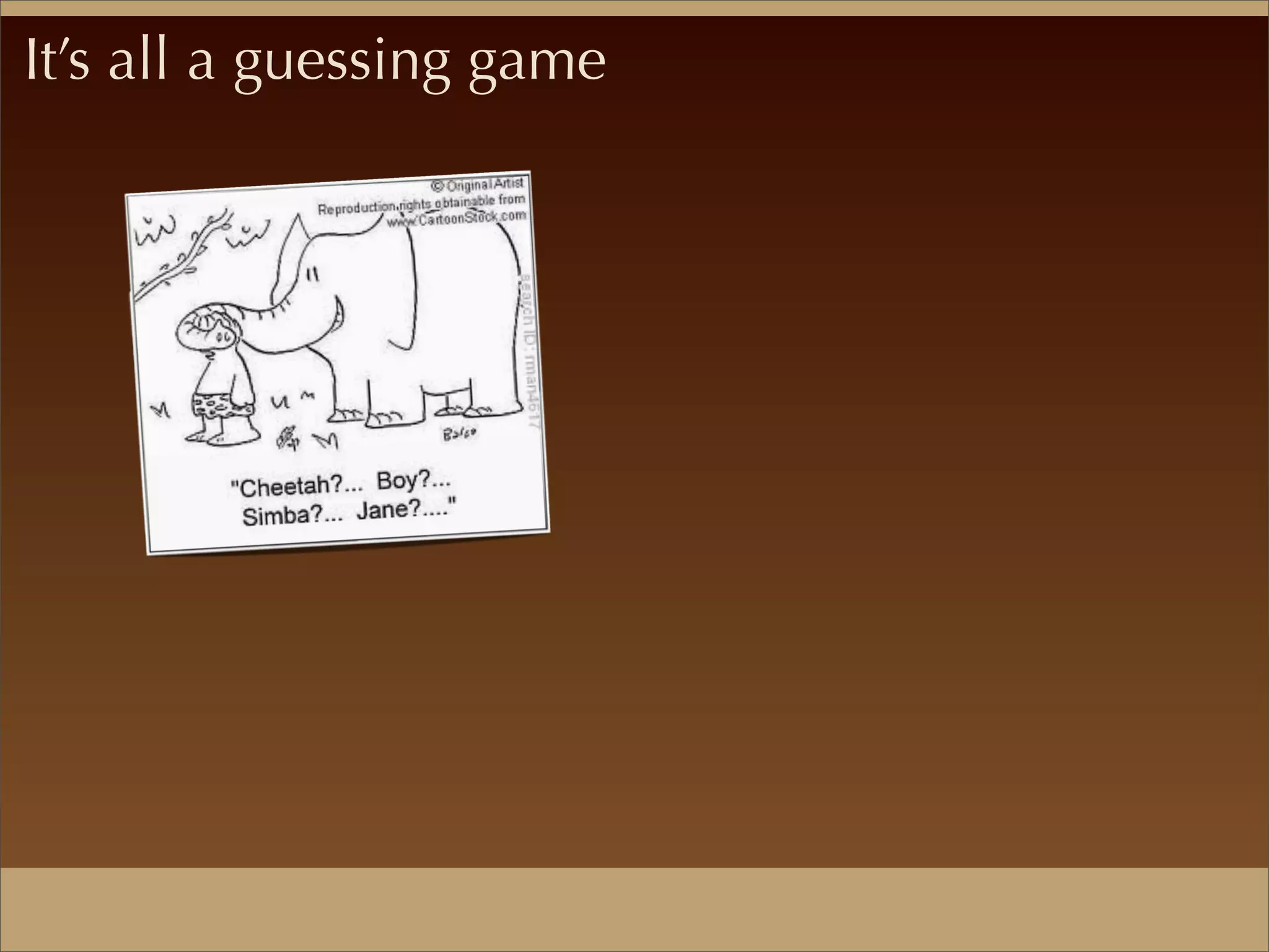 It’s all a guessing game
 