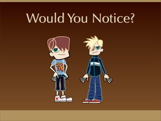 Would You Notice?
 