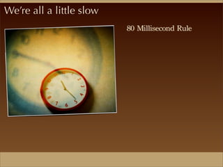 We’re all a little slow
80	
 Millisecond	
 Rule	
 
 