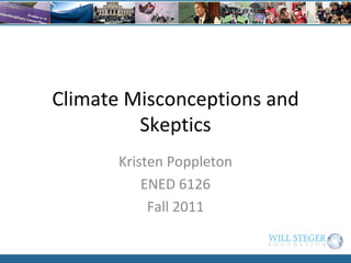 Climate Misconceptions and Skeptics Kristen Poppleton ENED 6126 Fall 2011 