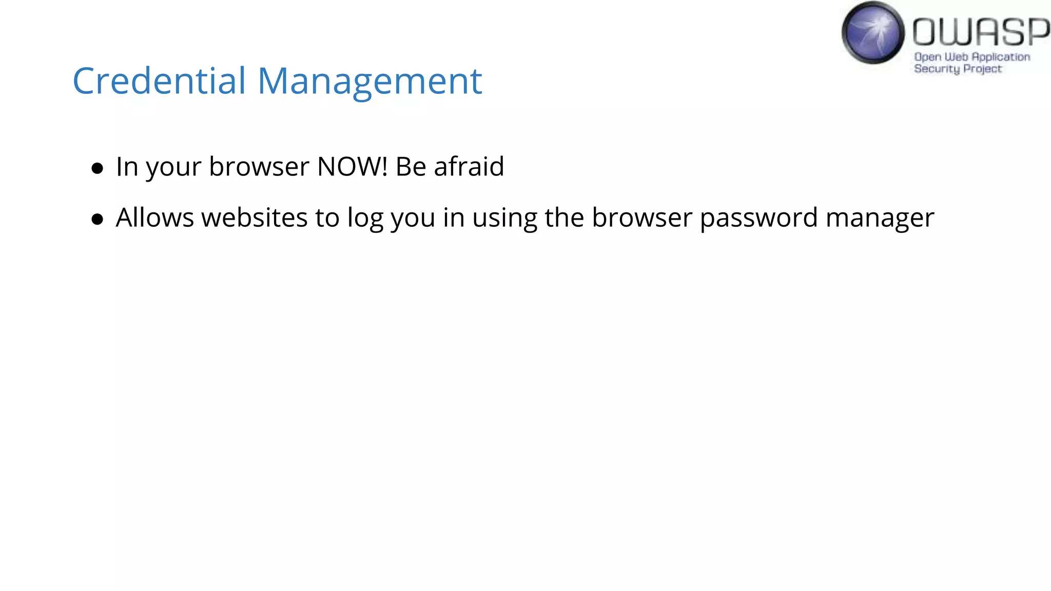 Credential Management
● In your browser NOW! Be afraid
● Allows websites to log you in using the browser password manager
 