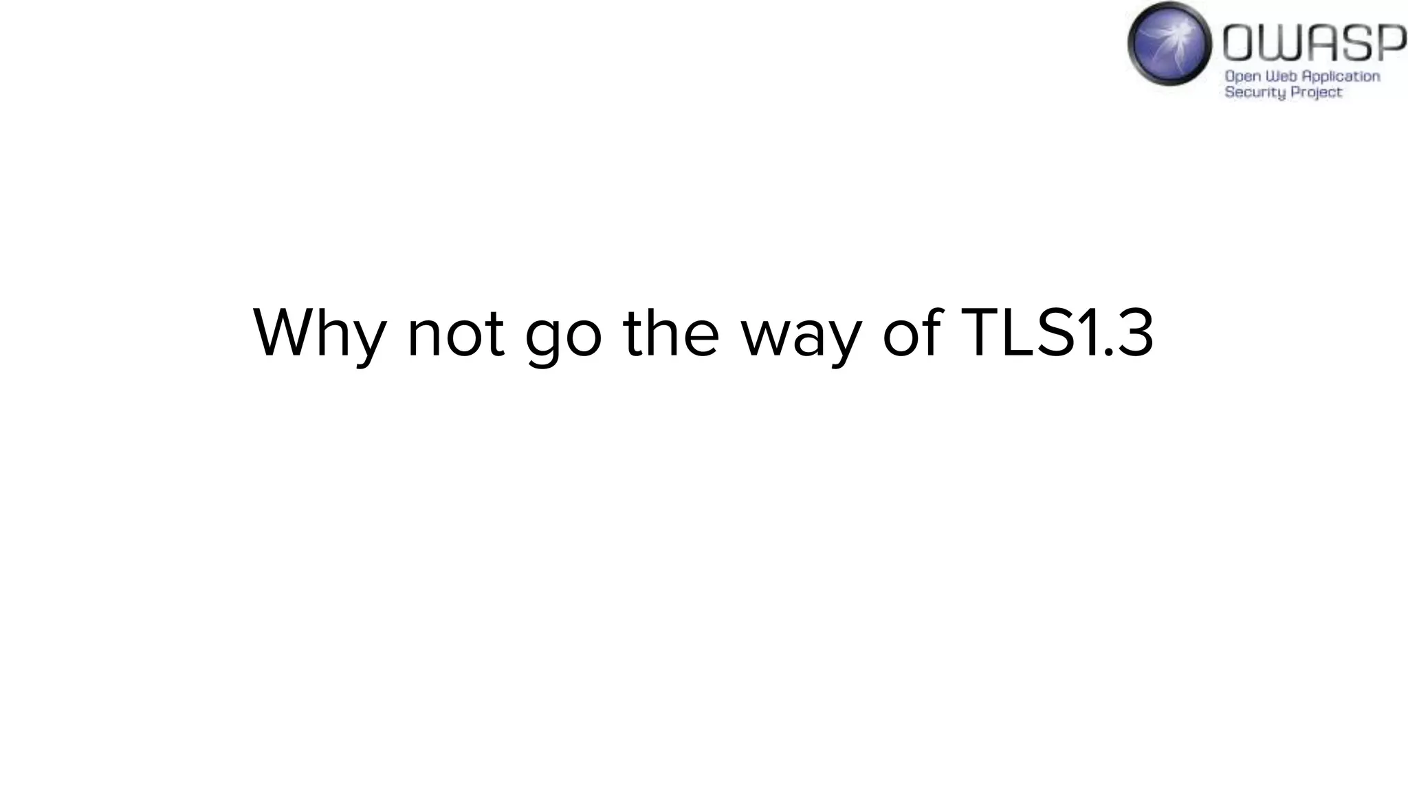 Why not go the way of TLS1.3
 