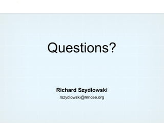 Questions?

 Richard Szydlowski
  rszydlowski@mncee.org
 