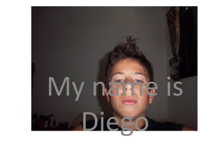 My name is
  Diego
 