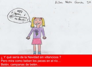 ¿ Y qué sería de la Navidad sin villancicos ? Pero mira como beben los peces en el río… Belén, campanas de belén…  