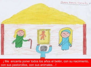 ¡ Me  encanta poner todos los años el belén, con su nacimiento, con sus pastorcillos, con sus animales…! 