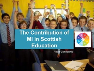 The Contribution of
MI in Scottish
Education
Paola Giannetakis
 