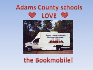 Adams County schools LOVE      the Bookmobile! 
