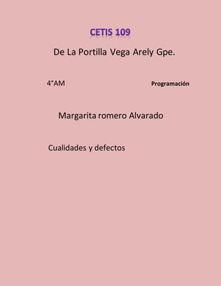 De La Portilla Vega Arely Gpe.
4°AM Programación
Margarita romero Alvarado
Cualidades y defectos
 