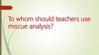 To whom should teachers use
miscue analysis?
 