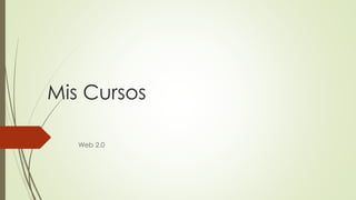 Mis Cursos
Web 2.0
 