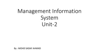 Management Information
System
Unit-2
By : MOHD SADAF AHMAD
 