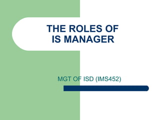 THE ROLES OF  IS MANAGER   MGT OF ISD (IMS452) 