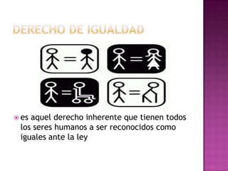  esaquel derecho inherente que tienen todos
 los seres humanos a ser reconocidos como
 iguales ante la ley
 