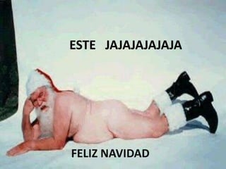 ESTE   JAJAJAJAJAJAFELIZ NAVIDAD