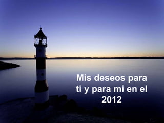 Mis deseos para ti y para mi en el 2012 
