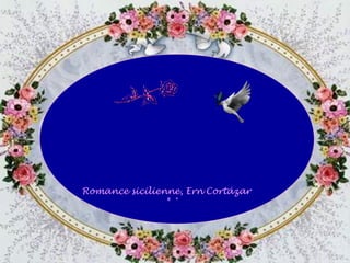 Romance sicilienne, Ern Cortázar
* *