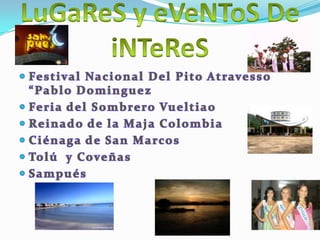 LuGaReS y eVeNToS DeiNTeReSFestival Nacional Del Pito Atravesso “Pablo DominguezFeria del Sombrero VueltiaoReinado de la Maja ColombiaCiénaga de San MarcosTolú  y CoveñasSampués