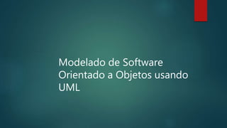 Modelado de Software
Orientado a Objetos usando
UML
 