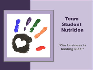 Team
 Student
 Nutrition


“Our business is
 feeding kids!”
 