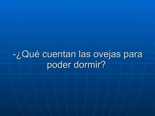 -¿Qué cuentan las ovejas para poder dormir?  