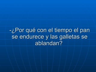 -¿Por qué con el tiempo el pan se endurece y las galletas se ablandan?  