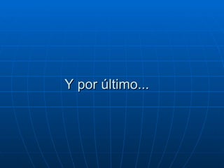 Y por último...  